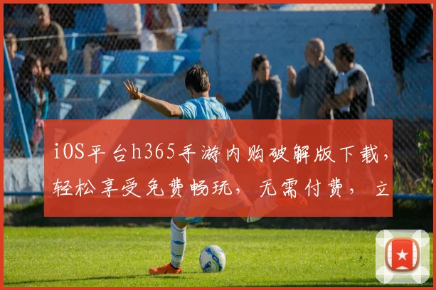 iOS平台h365手游内购破解版下载，轻松享受免费畅玩，无需付费，立即体验