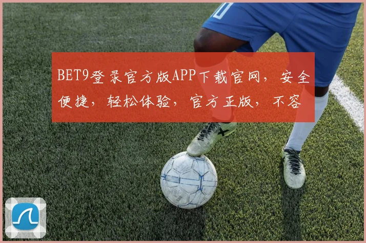 BET9登录官方版APP下载官网，安全便捷，轻松体验，官方正版，不容错过，快来下载